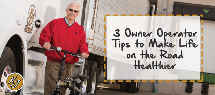 3 Owner Operator Tips to Make Life on the Road Healthier - K & J Trucking