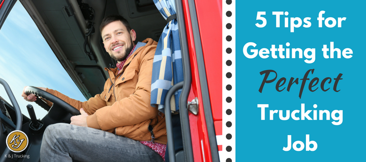 5 Tips for Getting the Perfect Trucking Job - K&J Trucking 