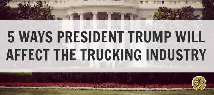5 Ways President Trump will Affect the Trucking Industry - K&J Trucking