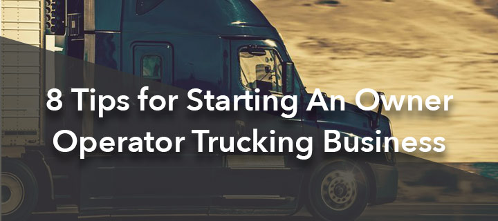 8 Tips For Starting An Owner Operator Trucking Business