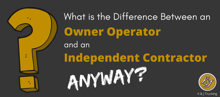 Difference Between an Owner Operator and an Independent Contractor - K & J Trucking