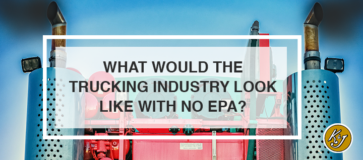 What Would the Trucking Industry Look Like With No EPA? - K&J Trucking 