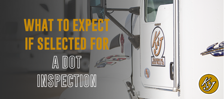 What to Expect if Selected For a DOT Inspection - K&J Trucking